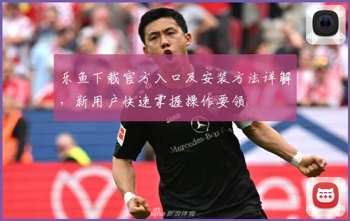 乐鱼下载官方入口及安装方法详解，新用户快速掌握操作要领