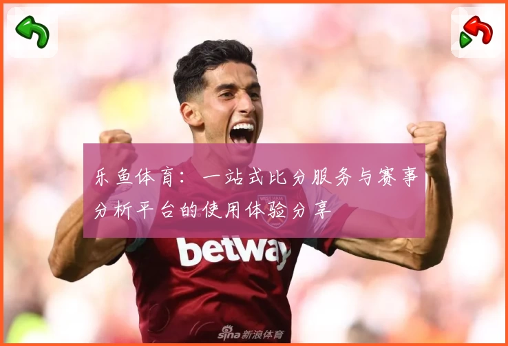 乐鱼体育：一站式比分服务与赛事分析平台的使用体验分享